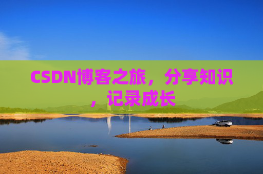 CSDN博客之旅，分享知识，记录成长