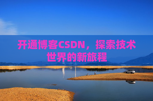 开通博客CSDN，探索技术世界的新旅程